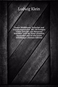 Unsere Waldbaume, Straucher und Zwergholzgewachse. Mit 100 farbigen Tafeln nach den von Margarete Schrodter nach der Natur gemalten Aquarellen und 34 schwarzen Abbildungen (German Edition)