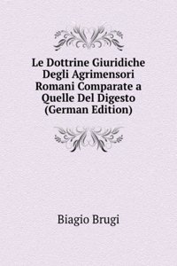 Le Dottrine Giuridiche Degli Agrimensori Romani Comparate a Quelle Del Digesto (German Edition)