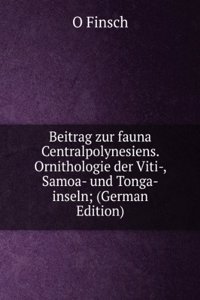 Beitrag zur fauna Centralpolynesiens. Ornithologie der Viti-, Samoa- und Tonga-inseln; (German Edition)