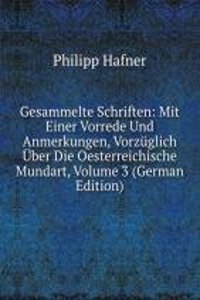 Gesammelte Schriften: Mit Einer Vorrede Und Anmerkungen, Vorzuglich Uber Die Oesterreichische Mundart, Volume 3 (German Edition)