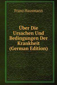 Uber Die Ursachen Und Bedingungen Der Krankheit (German Edition)