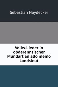 Volks-Lieder in Obderennsischer Mundart an Allo Meino Landsleut (German Edition)