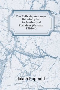 Das Reflexivpronomen Bei Aischylos, Sophokles Und Euripides (German Edition)