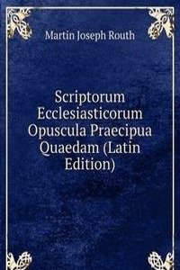 Scriptorum Ecclesiasticorum Opuscula Praecipua Quaedam (Latin Edition)