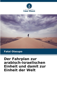 Der Fahrplan zur arabisch-israelischen Einheit und damit zur Einheit der Welt