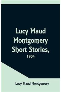 Lucy Maud Montgomery Short Stories, 1904