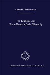 Totalizing Act: Key to Husserl's Early Philosophy