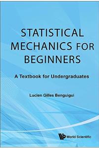 Statistical Mechanics for Beginners: A Textbook for Undergraduates