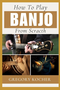 How to Play Banjo from Scratch