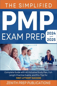 Simplified Pmp Exam Prep 2024-2025: Complete Guide with All-Inclusive Study Plan, Full-Length Practice Exams, and Pro-Tips for First-Attempt Success