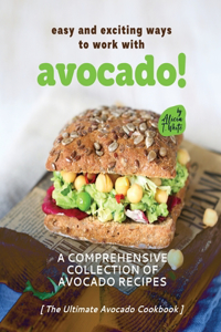 Easy and Exciting Ways to Work with Avocado!