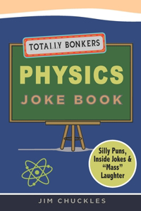 Totally Bonkers Physics Joke Book