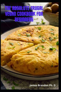 The Absolute Frugal Vegan Cookbook For Beginners