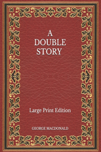 A Double Story - Large Print Edition
