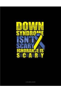 Down Syndrome Isn't Scary Ignorance Is Scary