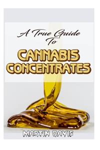 True Guide To Cannabis Concentrates