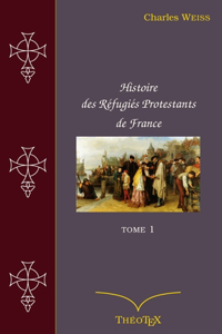 Histoire des Réfugiés Protestants de France, tome 1