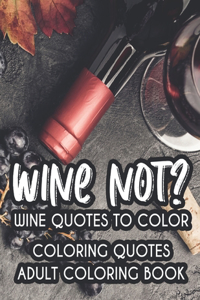Wine Not? Wine Quotes To Color Coloring Quotes Adult Coloring Book