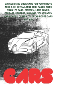 Big Coloring Book Cars for young boys Ages 6-12. Extra Large 300+ pages. More than 170 cars