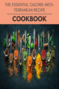 The Essential Calorie Mediterranean Recipe Cookbook