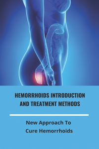 Hemorrhoids Introduction And Treatment Methods