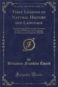 First Lessons in Natural History and Language: Entertaining and Instructive Lessons in Natural History and Language for Primary and Grammar Schools (Classic Reprint)