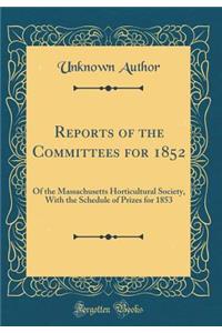 Reports of the Committees for 1852: Of the Massachusetts Horticultural Society, With the Schedule of Prizes for 1853 (Classic Reprint)