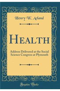 Health: Address Delivered at the Social Science Congress at Plymouth (Classic Reprint)