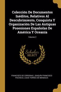 Colección De Documentos Inéditos, Relativos Al Descubrimiento, Conquista Y Organización De Las Antiguas Posesiones Españolas De América Y Oceanía; Volume 2