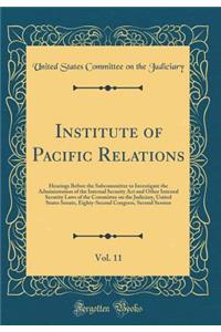 Institute of Pacific Relations, Vol. 11: Hearings Before the Subcommittee to Investigate the Administration of the Internal Security ACT and Other Internal Security Laws of the Committee on the Judiciary, United States Senate, Eighty-Second Congres