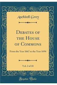 Debates of the House of Commons, Vol. 2 of 10: From the Year 1667 to the Year 1694 (Classic Reprint)