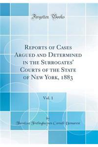 Reports of Cases Argued and Determined in the Surrogates' Courts of the State of New York, 1883, Vol. 1 (Classic Reprint)