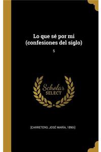 Lo que sé por mi (confesiones del siglo)