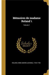 Mémoires de madame Roland \; Volume 1