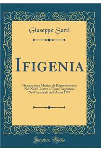 Ifigenia: Dramma Per Musica Da Rappresentarsi Nel Nobil Teatro a Torre Argentina Nel Carnevale Dell'anno 1777 (Classic Reprint)