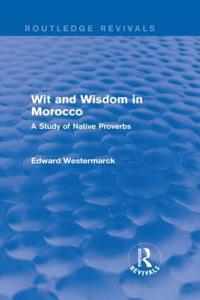 Wit and Wisdom in Morocco (Routledge Revivals): A Study of Native Proverbs