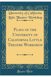 Plays of the University of California Little Theatre Workshop (Classic Reprint)