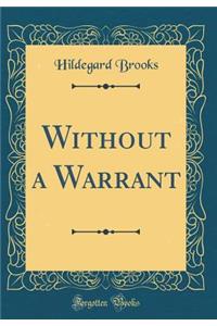 Without a Warrant (Classic Reprint)