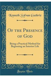 Of the Presence of God: Being a Practical Method for Beginning an Interior Life (Classic Reprint)