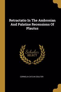 Retractatio In The Ambrosian And Palatine Recensions Of Plautus