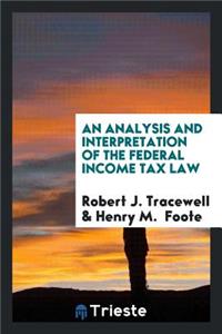 An Analysis and Interpretation of the Federal Income Tax Law