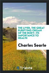 The Liver, the Great Purifying Organ of the Body