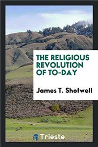 THE RELIGIOUS REVOLUTION OF TO-DAY