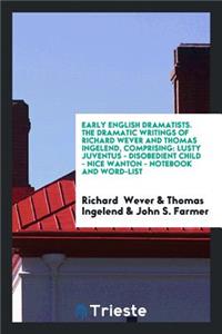 The Dramatic Writings of Richard Wever and Thomas Ingelend, Comprising