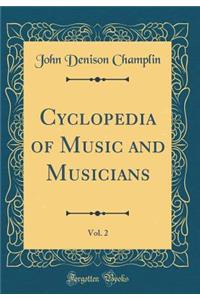 Cyclopedia of Music and Musicians, Vol. 2 (Classic Reprint)