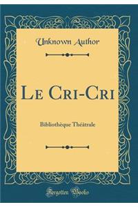 Le Cri-Cri: Bibliothèque Théâtrale (Classic Reprint)