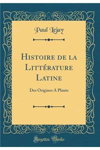 Histoire de la LittÃ©rature Latine: Des Origines a Plaute (Classic Reprint)