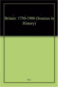 Britain: 1750-1900 (Sources In History)