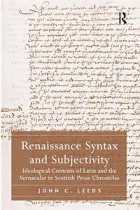 Renaissance Syntax and Subjectivity: Ideological Contents of Latin and the Vernacular in Scottish Prose Chronicles