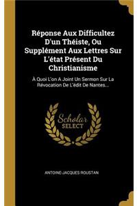 Réponse Aux Difficultez D'un Théiste, Ou Supplément Aux Lettres Sur L'état Présent Du Christianisme